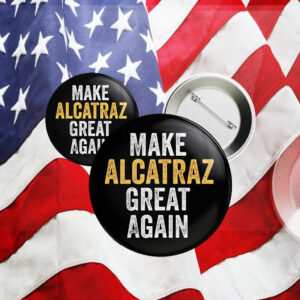 Funny Political, Make Alcatraz Great Again Button