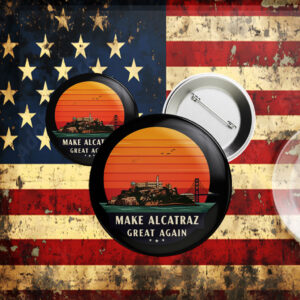 Funny Political Satire, Make Alcatraz Great Again Button