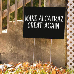 Funny Political Satire, Make Alcatraz Great Again Yard Sign