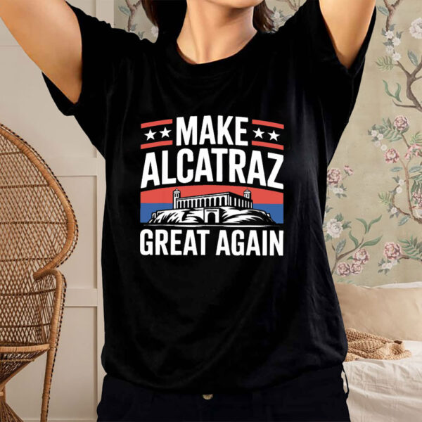 Funny Sf Rock Alcatraz Politics Make Alcatraz Great Again T-Shirt