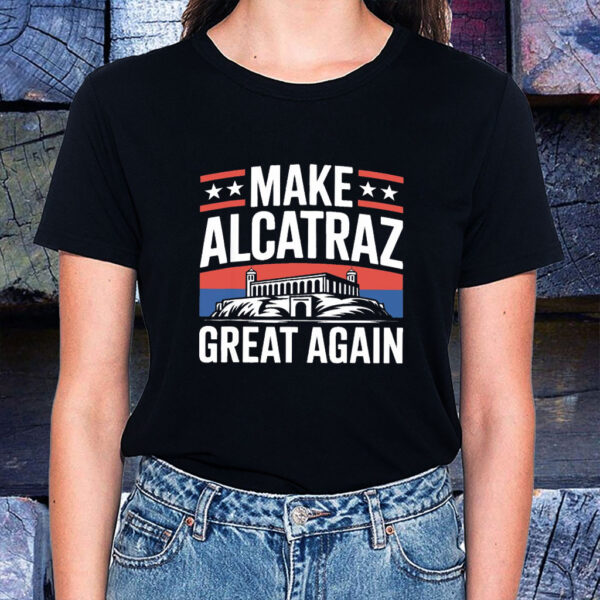 Funny Sf Rock Alcatraz Politics Make Alcatraz Great Again T-Shirt