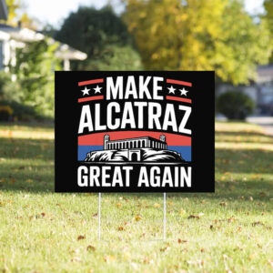 Funny Sf Rock Alcatraz Politics Make Alcatraz Great Again Yard Sign