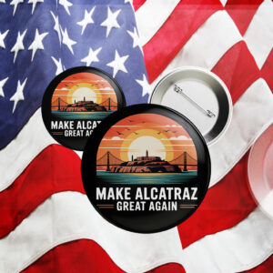 Make Alcatraz Great Again 2025, Funny Political Satire Button