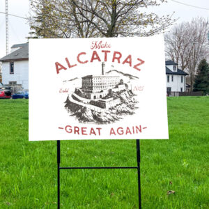 Make Alcatraz Great Again ESTD 2025 Yard Sign