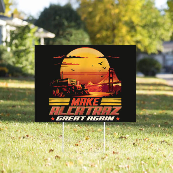 Make Alcatraz Great Again, Funny Political Statement 2025 Yard Sign
