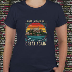 Make Alcatraz Great Again, Funny SF Rock ALCATRAZ T-Shirt