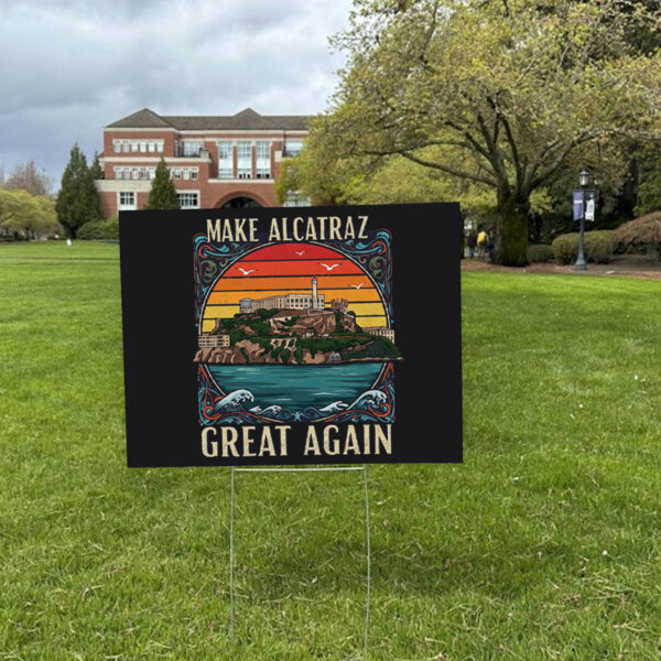 Make Alcatraz Great Again, Funny SF Rock ALCATRAZ Yard Sign