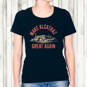 Make Alcatraz Great Again, MAGA T-Shirt