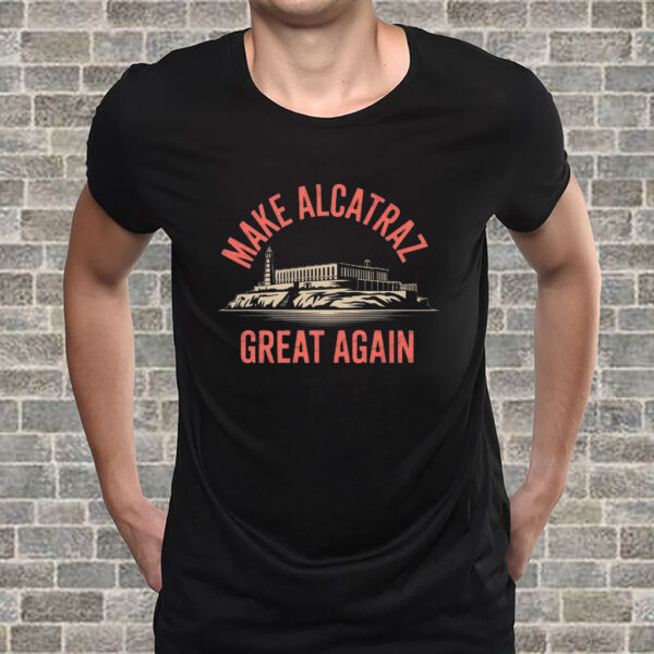 Make Alcatraz Great Again, MAGA T-Shirt