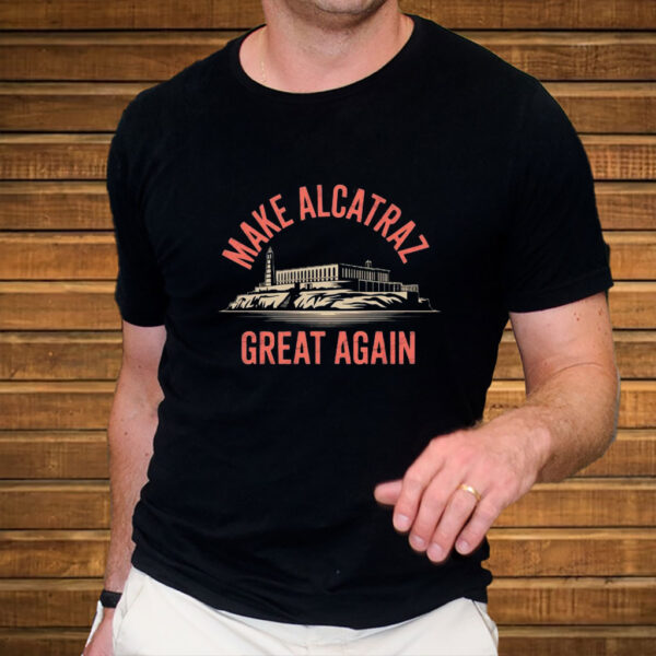 Make Alcatraz Great Again, MAGA T-Shirt