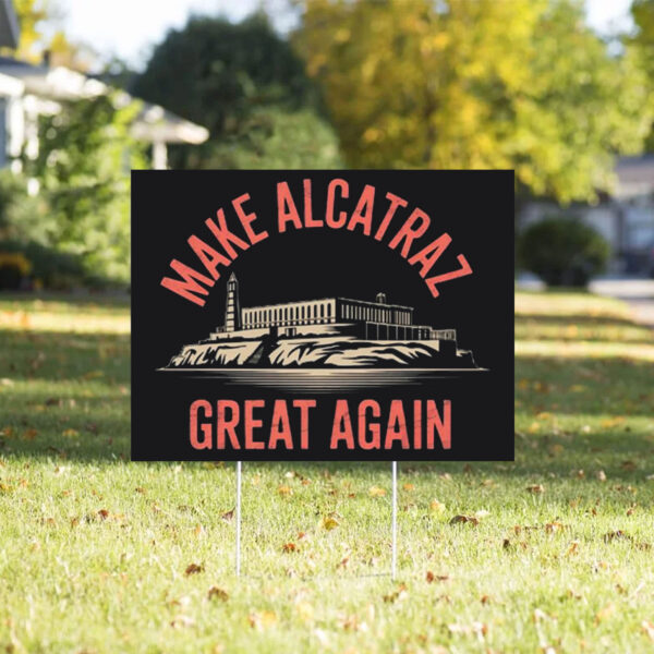 Make Alcatraz Great Again, MAGA Yard Sign