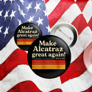 Make Alcatraz Great Again Since 2025 Button