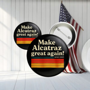 Make Alcatraz Great Again Since 2025 Button