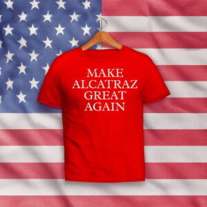 Make Alcatraz Great Again T-shirt