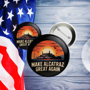 Sarcastic Election - Make Alcatraz Great Again Button