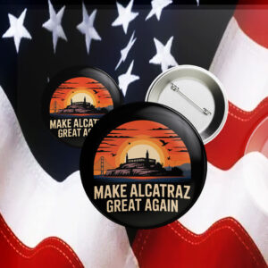 Sarcastic Election - Make Alcatraz Great Again Button