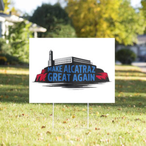 Satirical Prison - Make Alcatraz Great Again Yard Sign