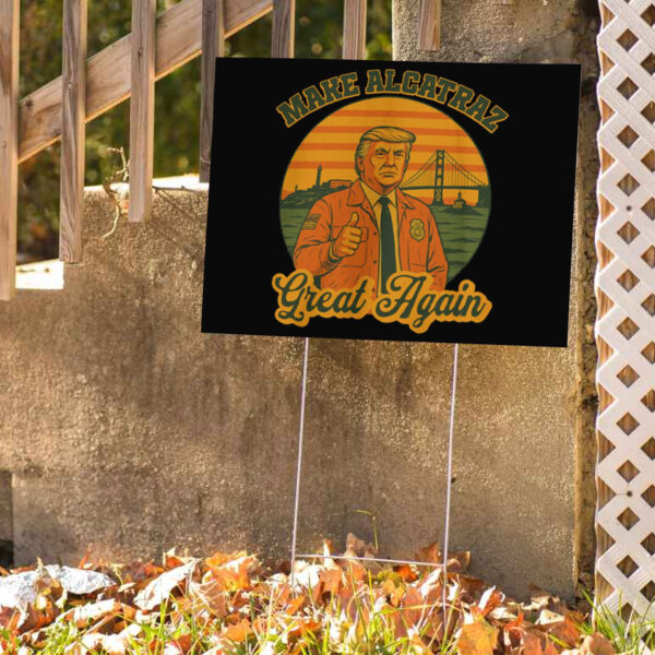 Trump Alcatraz, Make Alcatraz Great Again Yard Sign
