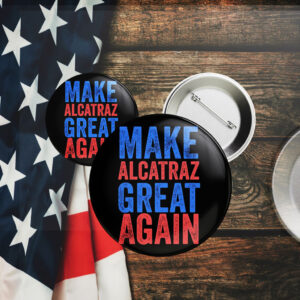 Trump Make Alcatraz Great Again 2025 Button