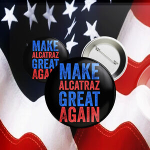 Trump Make Alcatraz Great Again 2025 Button