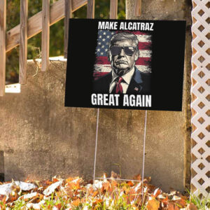 Trump Make Alcatraz Great Again, MAGA 2025 Yard Sign